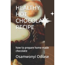 (영문도서) Healthy Hot Chocolate Recipe: how to prepare home made chocolate Paperback, Independently Published, English, 9798376579428