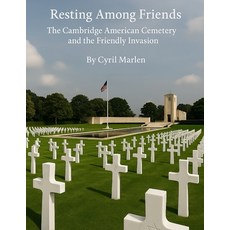 (영문도서)Resting Among Friends: The Cambridge American Cemetery and the Friendly Invasion Paperback, Independently Published, English, 9798264282256