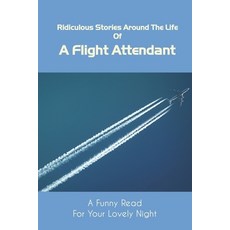 Ridiculous Stories Around The Life Of A Flight Attendant: A Funny Read For Your Lovely Night: Flight... Paperback, Independently Published, English, 9798746099297