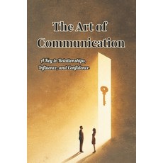 (영문도서)The Art of Communication: A Key to Relationships Influence and Confidence Paperback, Independently Published, English, 9798290001913
