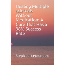 Healing Multiple sclerosis Without Medication: A Cure That Has a 98% Success Rate Paperback, Independently Published
