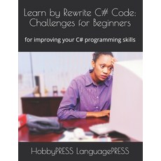 Learn by Rewrite C# Code: Challenges for Beginners: for improving your C# programming skills Paperback, Independently Published