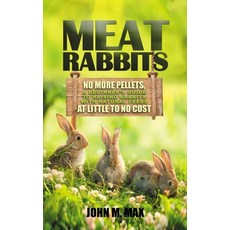 Meat Rabbits: No More Pellets a Beginner's Guide to Raising Rabbits with Natural Feeds at Little to... Paperback, Independently Published, English, 9798694487627