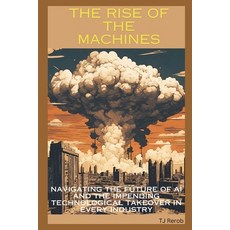 (영문도서) The Rise of the Machines: Navigating the Future of AI and the Impending Technological Takeove... Paperback, Independently Published, English, 9798877912830