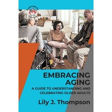 (영문도서) Embracing Aging-A Guide to Understanding and Celebrating Older Adults: Discovering the Beauty... Paperback, PN Books, English, 9789285594701
