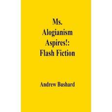 (영문도서) Ms. Alogianism Aspires!: Flash Fiction Paperback, Independently Published, English, 9798305183108
