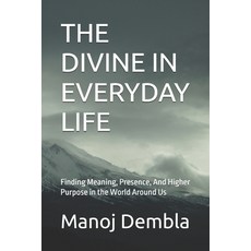 (영문도서)The Divine in Everyday Life: Finding Meaning Presence And Higher Purpose in th... Paperback, Independently Published, English, 9798277025291