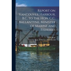 (영문도서) Report on Vancouver Harbour B.C. to the Hon. C.C. Ballantyne Minister of Marine and Fisheri... Paperback, Legare Street Press, English, 9781014706317