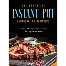 (영문도서) The Essential Instant Pot Cookbook for Beginners: Must-Have Recipes for Beginners Hardcover, Irma Dobson, English, 9781667118659