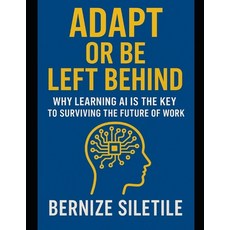 (영문도서)Adapt or Be Left Behind: : Why Learning AI is the Key to Surviving the Future of... Paperback, Independently Published, English, 9798264463082
