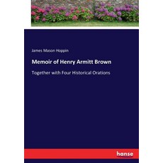 (영문도서) Memoir of Henry Armitt Brown: Together with Four Historical Orations Paperback, Hansebooks, English, 9783744642132