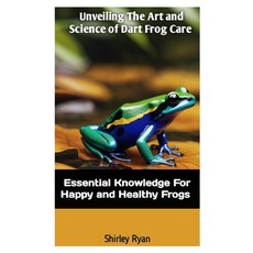 (영문도서) Unveiling the Art and Science of Dart Frog Care: Essential Knowledge For Happy And Healthy Frogs Paperback, Independently Published, English, 9798877333390