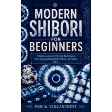 (영문도서)Modern Shibori for Beginners: Simple Japanese Dyeing Techniques for Creating Bea... Paperback, Independently Published, English, 9798184769882