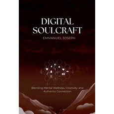 (영문도서)Digital Soulcraft: Blending Mental Wellness Creativity and Authentic Connection Paperback, Emmanuel Joseph, English, 9789788874928