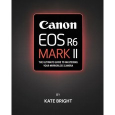 (영문도서)Canon EOS R6 Mark II: The Ultimate Guide to Mastering Your Mirrorless Camera Paperback, Independently Published, English, 9798263487386