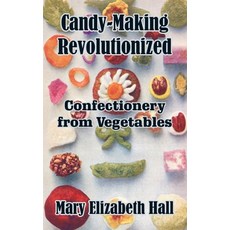 (영문도서) Candy-Making Revolutionized: Confectionery from Vegetables Paperback, Creative Cookbooks