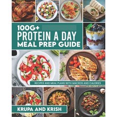 (영문도서) 100g+ Protein a Day Meal Prep Guide: Recipes and Meal Plans with Calories and Macros Paperback, Krupa and Krish, English, 9781739060664