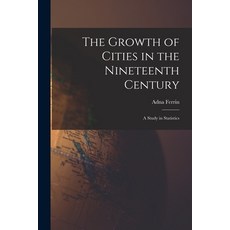 (영문도서) The Growth of Cities in the Nineteenth Century; a Study in Statistics Paperback, Legare Street Press, English, 9781017808056