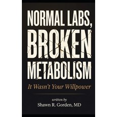 (영문도서)Normal Labs Broken Metabolism: It Wasn't Your Willpower Paperback, Independently Published, English, 9798195249281 Independently Published, English, 9798195249281