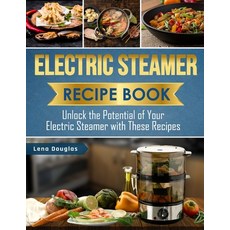 (영문도서) Electric Steamer Recipe Book: Unlock the Potential of Your Electric Steamer with These Recipes Paperback, Independently Published, English, 9798867900151