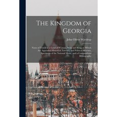(영문도서) The Kingdom of Georgia; Notes of Travel in a Land of Woman Wine and Song to Which are Appen... Paperback, Legare Street Press, English, 9781017714739