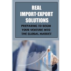 (영문도서) Real Import-Export Solutions: Preparing To Begin Your Venture Into The Global Market: Interna... Paperback, Independently Published, English, 9798548874894