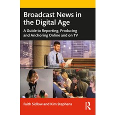 (영문도서) Broadcast News in the Digital Age: A Guide to Reporting Producing and Anchoring Online and o... Paperback, Routledge, English, 9780367683429