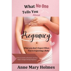 (영문도서) What No One Tells You About Pregnancy: What you don't Expect When You're Expecting a Baby-A S... Paperback, Anne Mary Holmes, English, 9781803391298