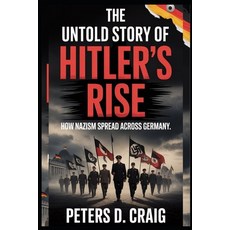 (영문도서)The Untold Story of Hitler's Rise: How Nazism Spread Across Germany Paperback, Independently Published, English, 9798263221997