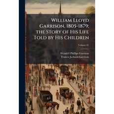 (영문도서)William Lloyd Garrison 1805-1879; the Story of His Life Told by His Children Paperback, Hutson Street Press, English, 9781025168500