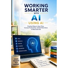 (영문도서)Working Smarter with AI: Practical Ways to Save Time Increase Productivity and... Paperback, Independently Published, English, 9798188270193