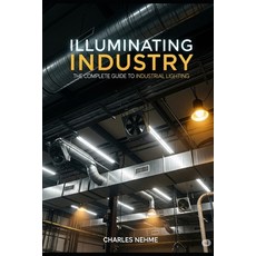(英文圖書)Illuminating Industry: The Complete Guide to Industrial Lighting 平裝版, Independently Published, 英文