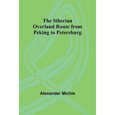 (영문도서) The Siberian Overland Route from Peking to Petersburg Paperback, Alpha Edition, English, 9789357930666