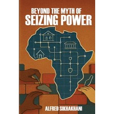 (영문도서)Beyond The Myth of Seizing Power Paperback, Alfred Sikhakhani, English, 9781049216355