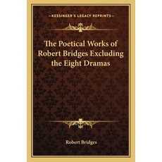 (영문도서)The Poetical Works of Robert Bridges Excluding the Eight Dramas Paperback, English, 9781162796444, Kessinger Publishing