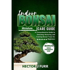 (영문도서) Indoor Bonsai Care Guide: A Comprehensive Guide to Selecting Nurturing and Training Bonsai ... Paperback, Independently Published, English, 9798869905208