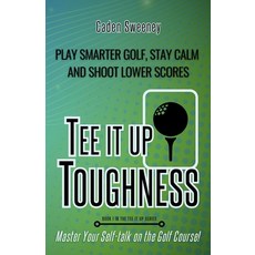 (영문도서)Tee-It-Up Toughness: Play Smarter Golf Stay Calmer and Shoot Lower Scores Paperback, Induna Press, English, 9781834923574
