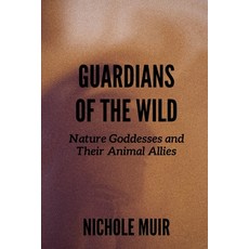 (영문도서) Guardians of the Wild: Nature Goddesses and Their Animal Allies Paperback, Independently Published, English, 9798327812840