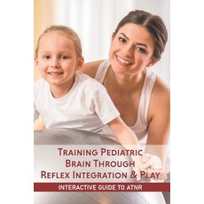 Training Pediatric Brain Through Reflex Integration & Play: Interactive Guide To ATNR: Activities Fo... Paperback, Independently Published, English, 9798711673088