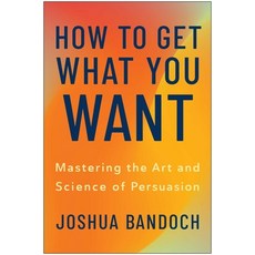 (영문도서)How to Get What You Want: Mastering the Art and Science of Persuasion Hardcover, Benbella Books, English, 9781637748305