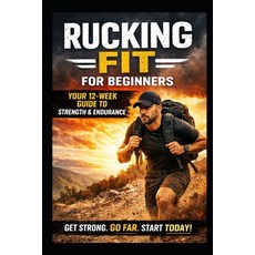 (영문도서)Rucking Fit - For Beginners: Your 12 Week Guide to Strength and Endurance at any... Paperback, Independently Published, English, 9798245285535