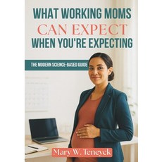 (영문도서)What Working Moms Can Expect When You're Expecting: The Modern Science-Based Guide Paperback, Independently Published, English, 9798272489593