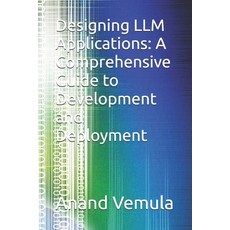 (영문도서) Designing LLM Applications: A Comprehensive Guide to Development and Deployment Paperback, Independently Published, English, 9798335255745