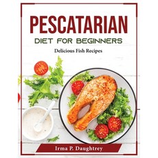 (영문도서) Pescatarian Diet for Beginners: Delicious Fish Recipes Paperback, Irma P. Daughtrey, English, 9781804375099