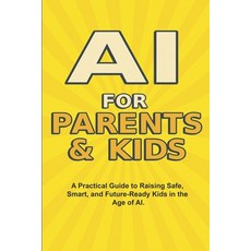 (영문도서)AI For Parents And Kids: The Complete Parent's Guide to Safe Smart and Fun AI... Paperback, Independently Published, English, 9798267154871