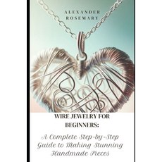 (英文圖書)Wire Jewelry for Beginners: A Complete Step-by-Step Guide to Making Stunning Han... 平裝版, Independently Published, 英文
