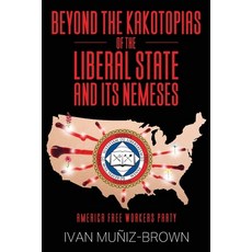 (영문도서) Beyond the Kakotopias of The Liberal State and its Nemeses: America Free Worker... Paperback, Afwp Press, English, 9798218978709