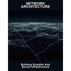 (영문도서)Network Architecture: Building Scalable And Secure Infrastructure Paperback, Independently Published, English, 9798273854857