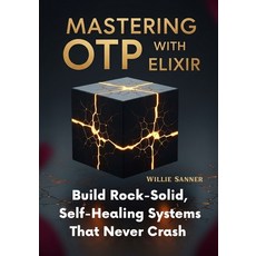 (영문도서)Mastering OTP with Elixir: Build Rock-Solid Self-Healing Systems That Never Crash Paperback, Independently Published, English, 9798262203857
