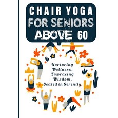 (영문도서) Chair Yoga for Seniors Above 60 to Lose Weight: Nurturing Wellness Embracing Wisdom Seated ... Paperback, Independently Published, English, 9798871368671